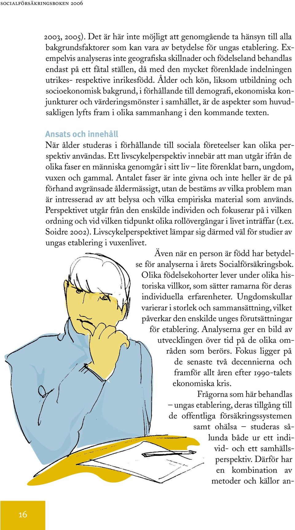 Ålder och kön, liksom utbildning och socioekonomisk bakgrund, i förhållande till demografi, ekonomiska konjunkturer och värderingsmönster i samhället, är de aspekter som huvudsakligen lyfts fram i