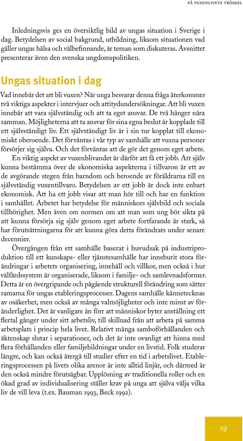 Ungas situation i dag Vad innebär det att bli vuxen? När unga besvarar denna fråga återkommer två viktiga aspekter i intervjuer och attitydundersökningar.