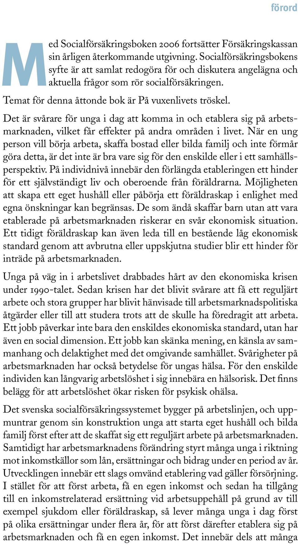 Det är svårare för unga i dag att komma in och etablera sig på arbetsmarknaden, vilket får effekter på andra områden i livet.