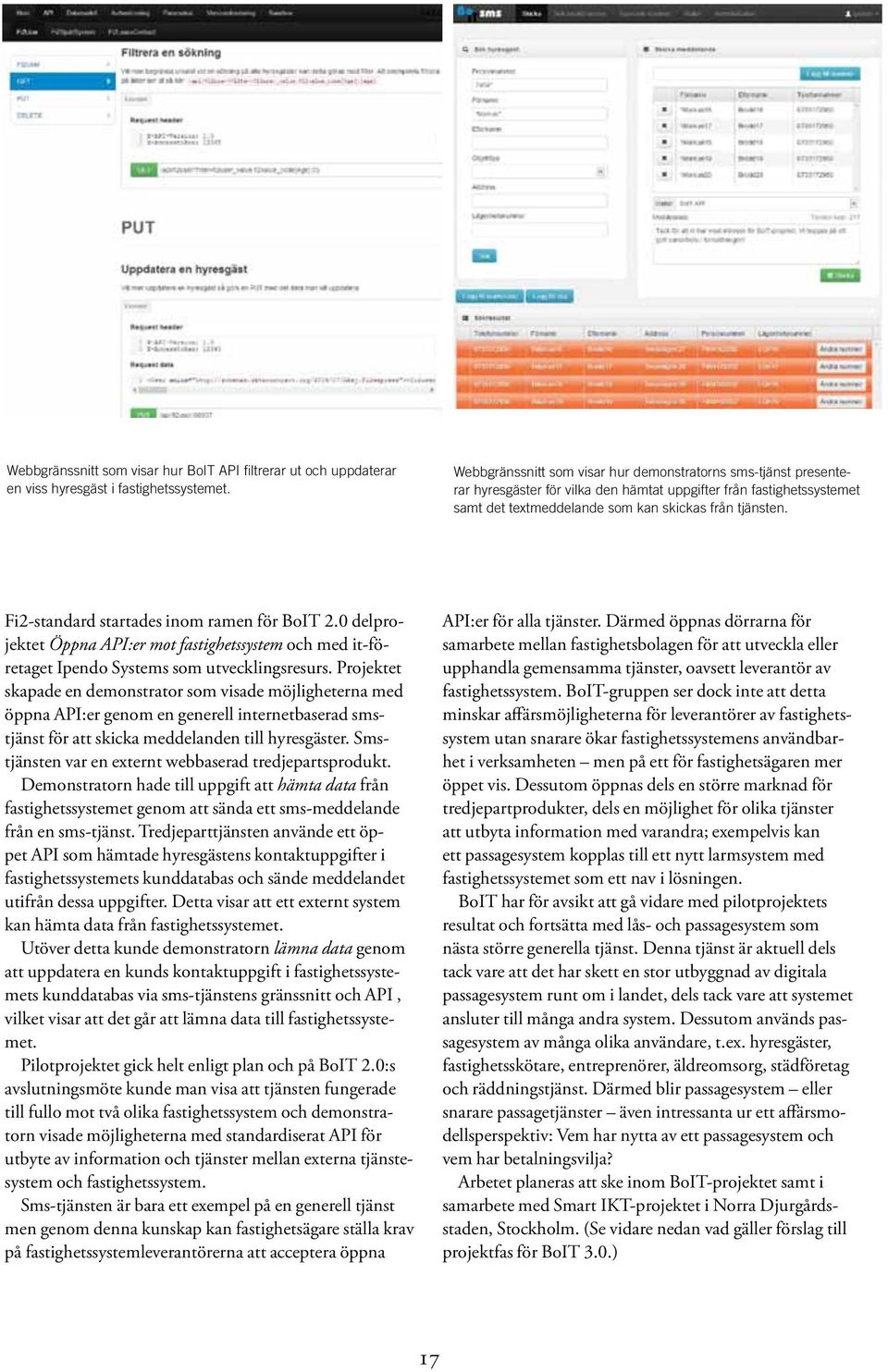 Fi2-standard startades inom ramen för BoIT 2.0 delprojektet Öppna API:er mot fastighetssystem och med it-företaget Ipendo Systems som utvecklingsresurs.