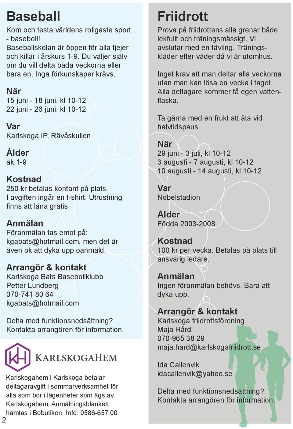 Utrustning finns att låna gratis Föranmälan tas emot på: kgabats@hotmail.com, men det är även ok att dyka upp oanmäld. Karlskoga Bats Basebollklubb Petter Lundberg 070-741 80 64 kgabats@hotmail.