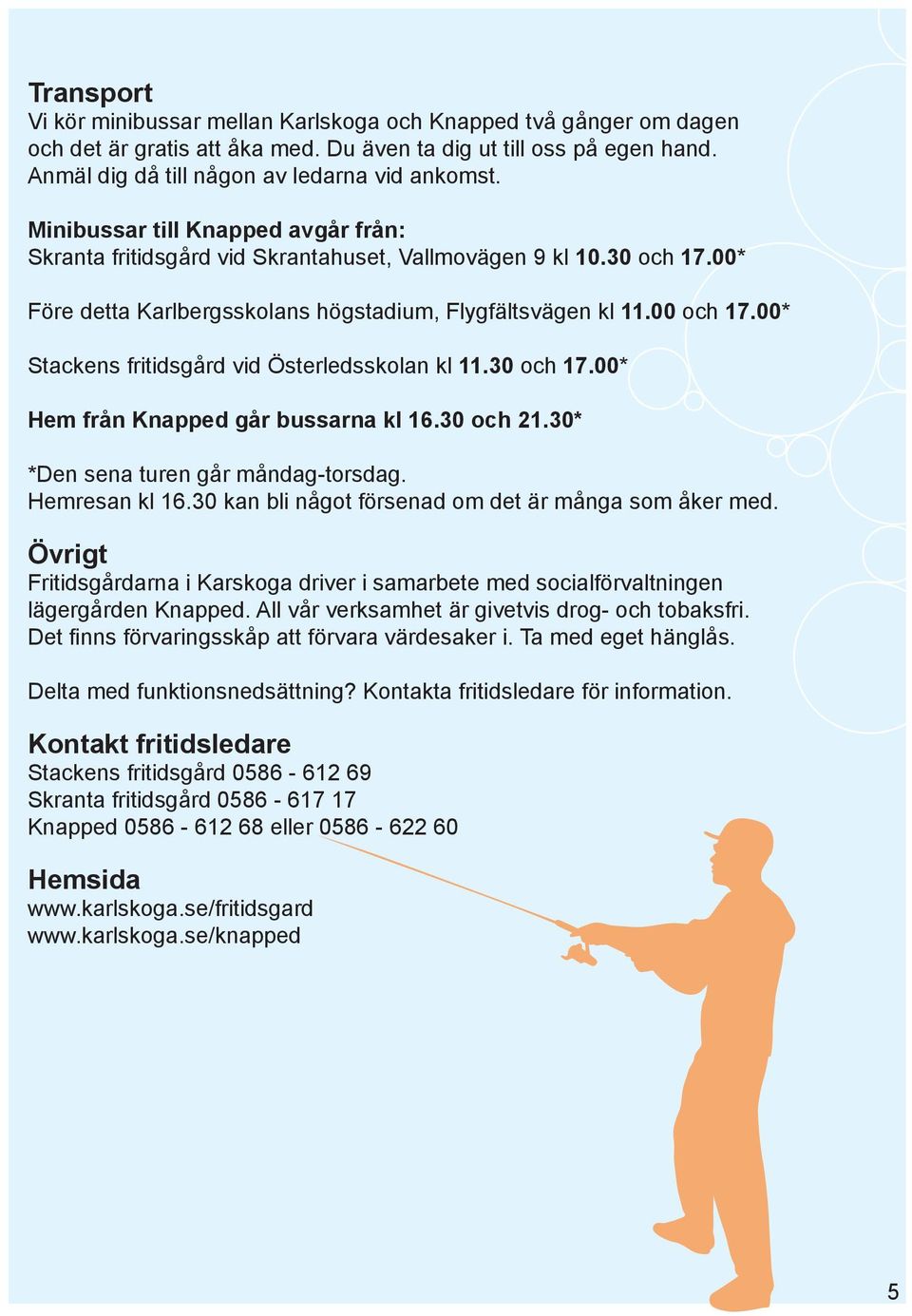 00* Stackens fritidsgård vid Österledsskolan kl 11.30 och 17.00* Hem från Knapped går bussarna kl 16.30 och 21.30* *Den sena turen går måndag-torsdag. Hemresan kl 16.