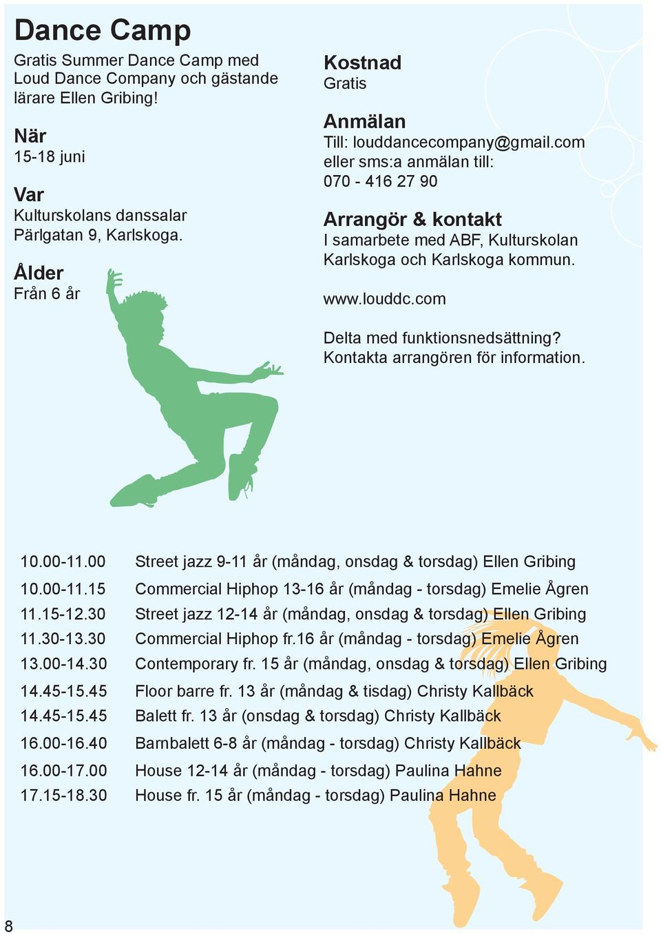 00 Street jazz 9-11 år (måndag, onsdag & torsdag) Ellen Gribing 10.00-11.15 Commercial Hiphop 13-16 år (måndag - torsdag) Emelie Ågren 11.15-12.