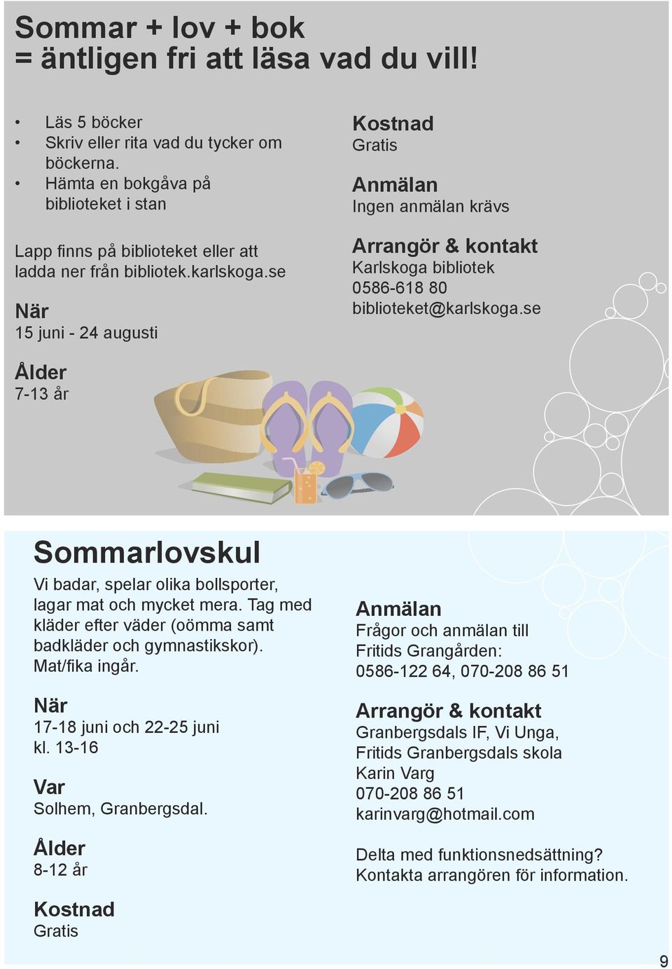 se 15 juni - 24 augusti Gratis Ingen anmälan krävs Karlskoga bibliotek 0586-618 80 biblioteket@karlskoga.