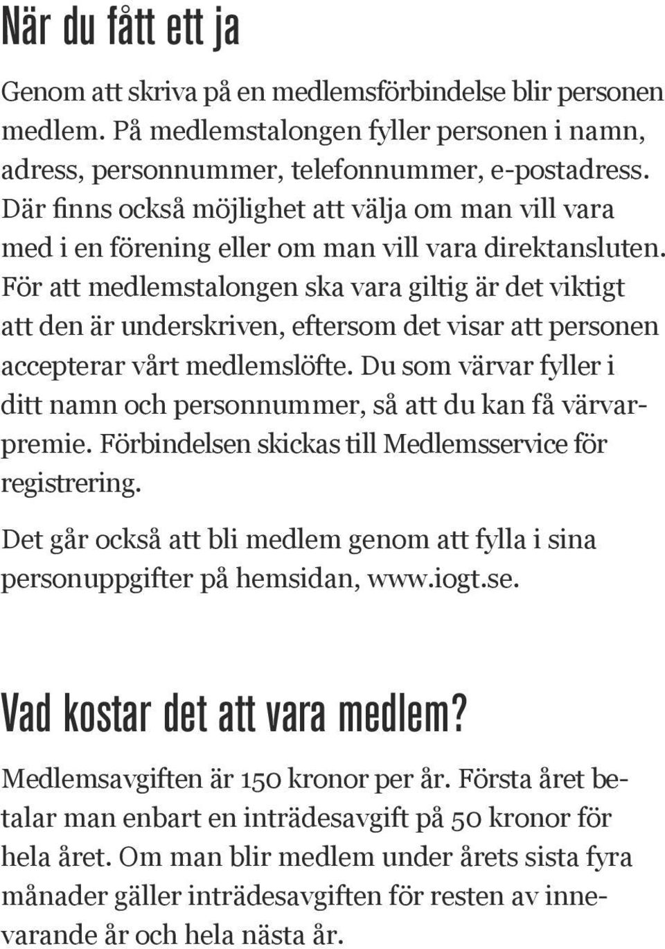 För att medlemstalongen ska vara giltig är det viktigt att den är underskriven, eftersom det visar att personen accepterar vårt medlemslöfte.