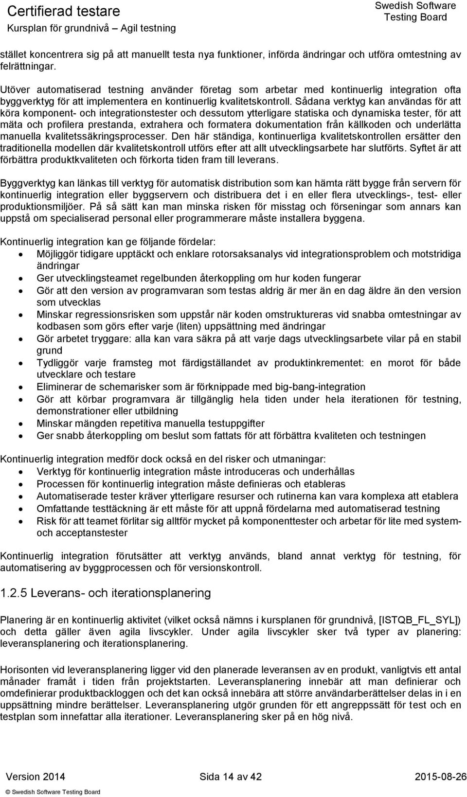 Sådana verktyg kan användas för att köra komponent- och integrationstester och dessutom ytterligare statiska och dynamiska tester, för att mäta och profilera prestanda, extrahera och formatera