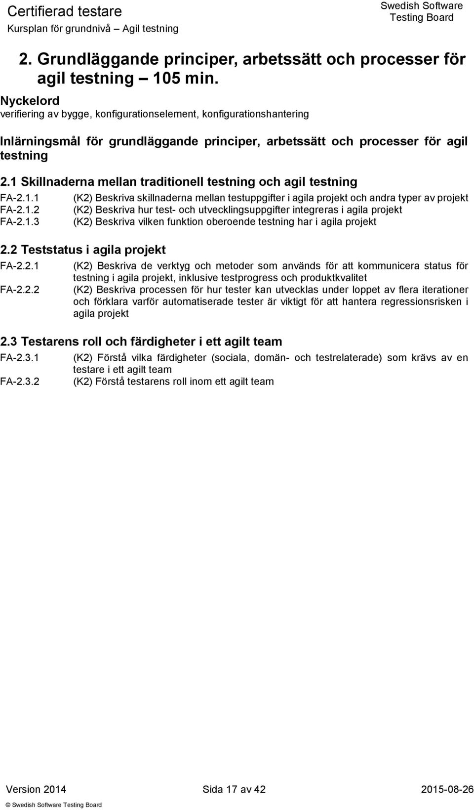 1 Skillnaderna mellan traditionell testning och agil testning FA-2.1.1 FA-2.1.2 FA-2.1.3 (K2) Beskriva skillnaderna mellan testuppgifter i agila projekt och andra typer av projekt (K2) Beskriva hur