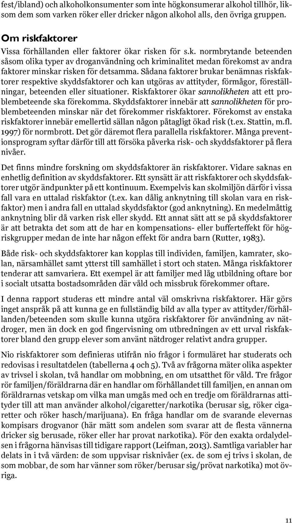 Sådana faktorer brukar benämnas riskfaktorer respektive skyddsfaktorer och kan utgöras av attityder, förmågor, föreställningar, beteenden eller situationer.