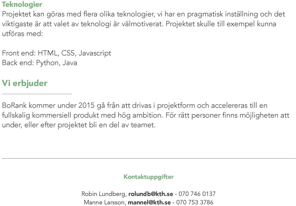 Projektet skulle till exempel kunna utföras med: Front end: HTML, CSS, Javascript Back end: Python, Java Vi erbjuder BoRank kommer under 2015 gå från