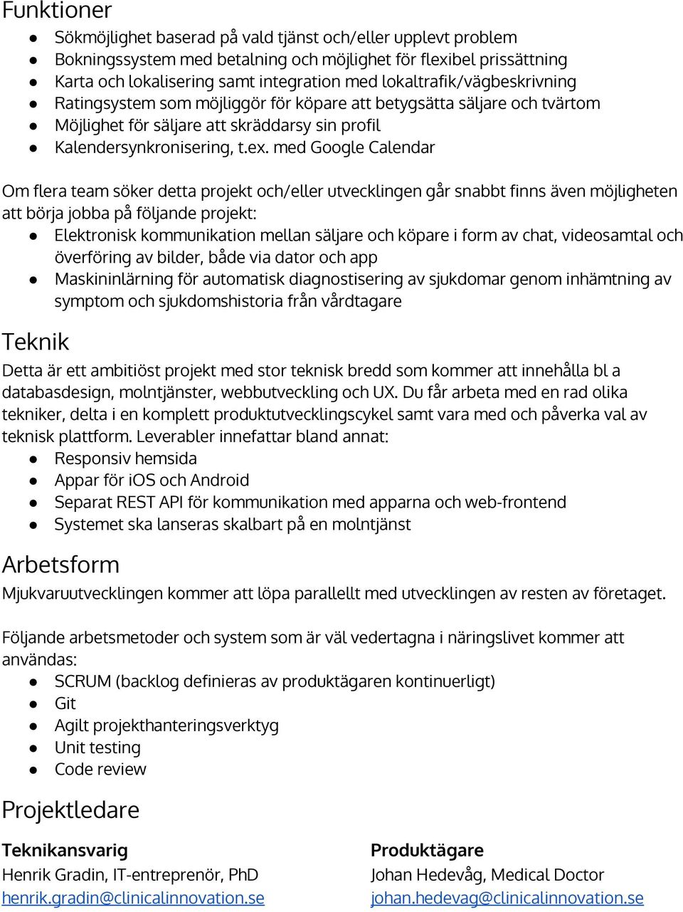 med Google Calendar Om flera team söker detta projekt och/eller utvecklingen går snabbt finns även möjligheten att börja jobba på följande projekt: Elektronisk kommunikation mellan säljare och köpare