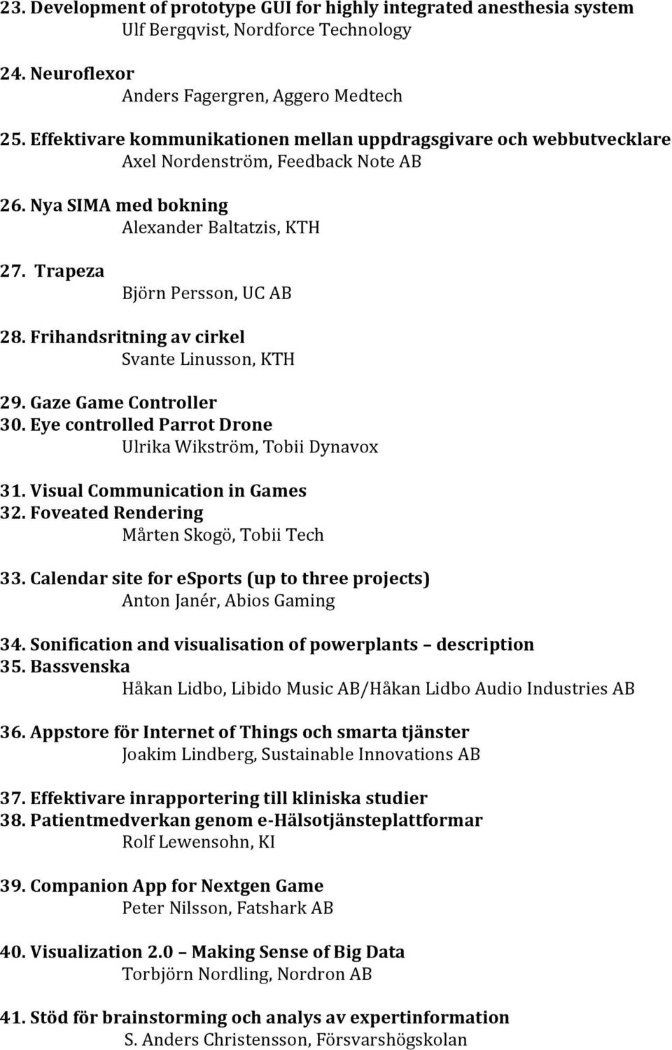 Frihandsritning av cirkel Svante Linusson, KTH 29. Gaze Game Controller 30. Eye controlled Parrot Drone Ulrika Wikström, Tobii Dynavox 31. Visual Communication in Games 32.