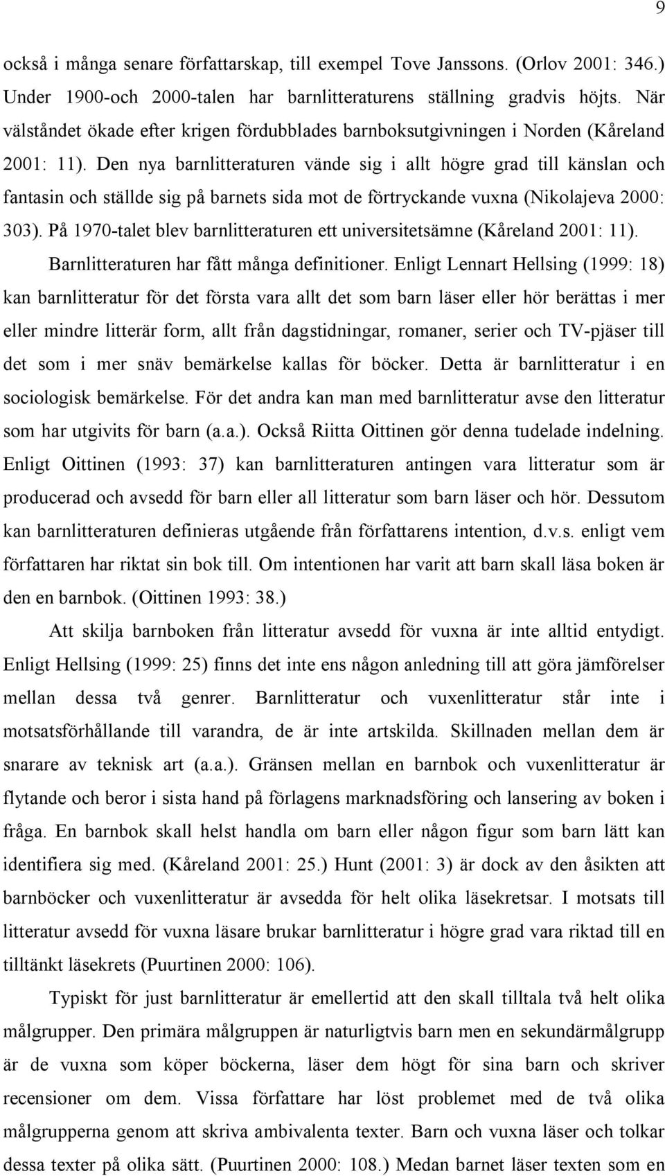 Den nya barnlitteraturen vände sig i allt högre grad till känslan och fantasin och ställde sig på barnets sida mot de förtryckande vuxna (Nikolajeva 2000: 303).