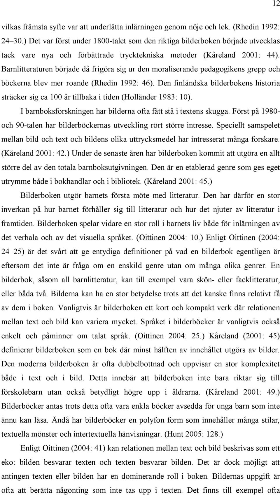 Barnlitteraturen började då frigöra sig ur den moraliserande pedagogikens grepp och böckerna blev mer roande (Rhedin 1992: 46).