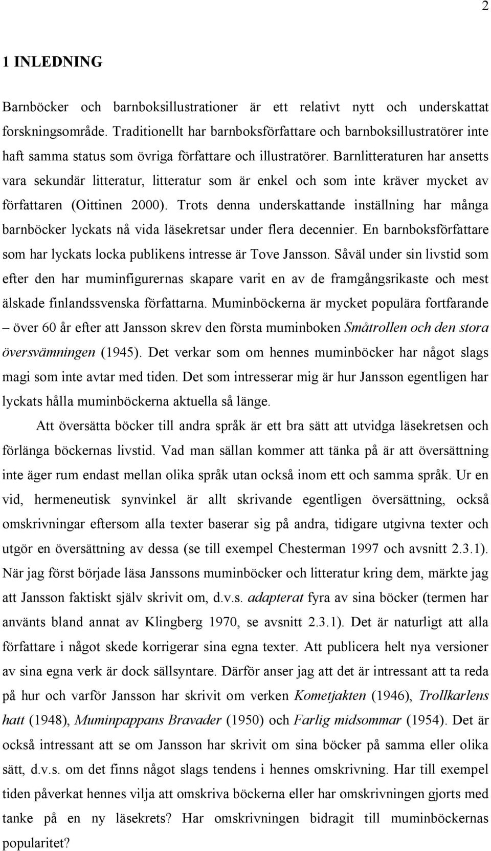 Barnlitteraturen har ansetts vara sekundär litteratur, litteratur som är enkel och som inte kräver mycket av författaren (Oittinen 2000).