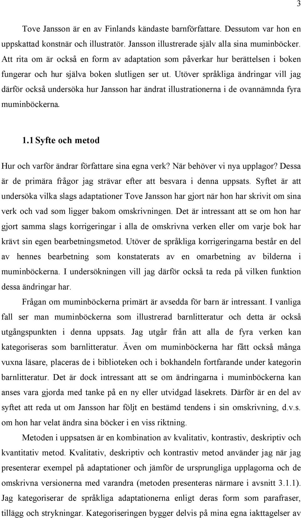 Utöver språkliga ändringar vill jag därför också undersöka hur Jansson har ändrat illustrationerna i de ovannämnda fyra muminböckerna. 1.