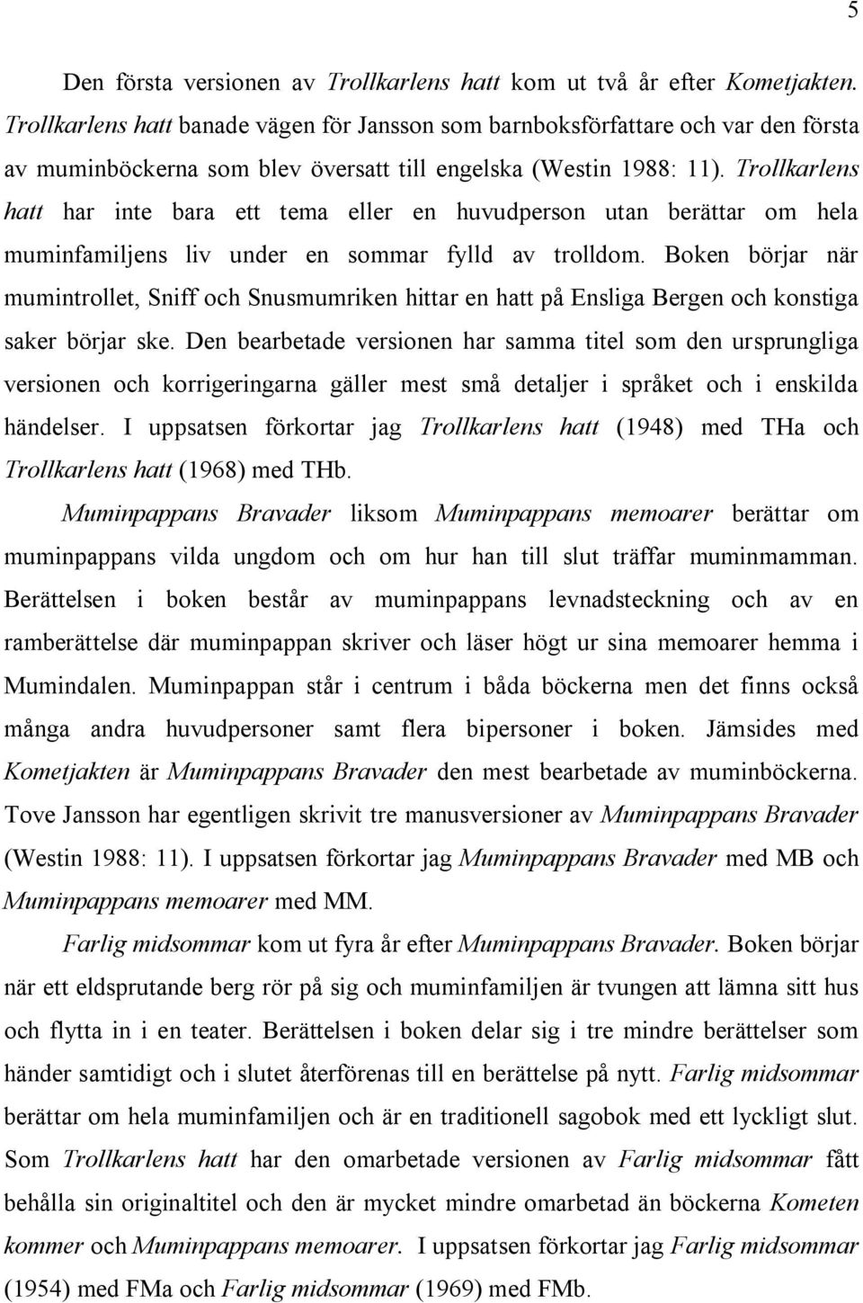 Trollkarlens hatt har inte bara ett tema eller en huvudperson utan berättar om hela muminfamiljens liv under en sommar fylld av trolldom.