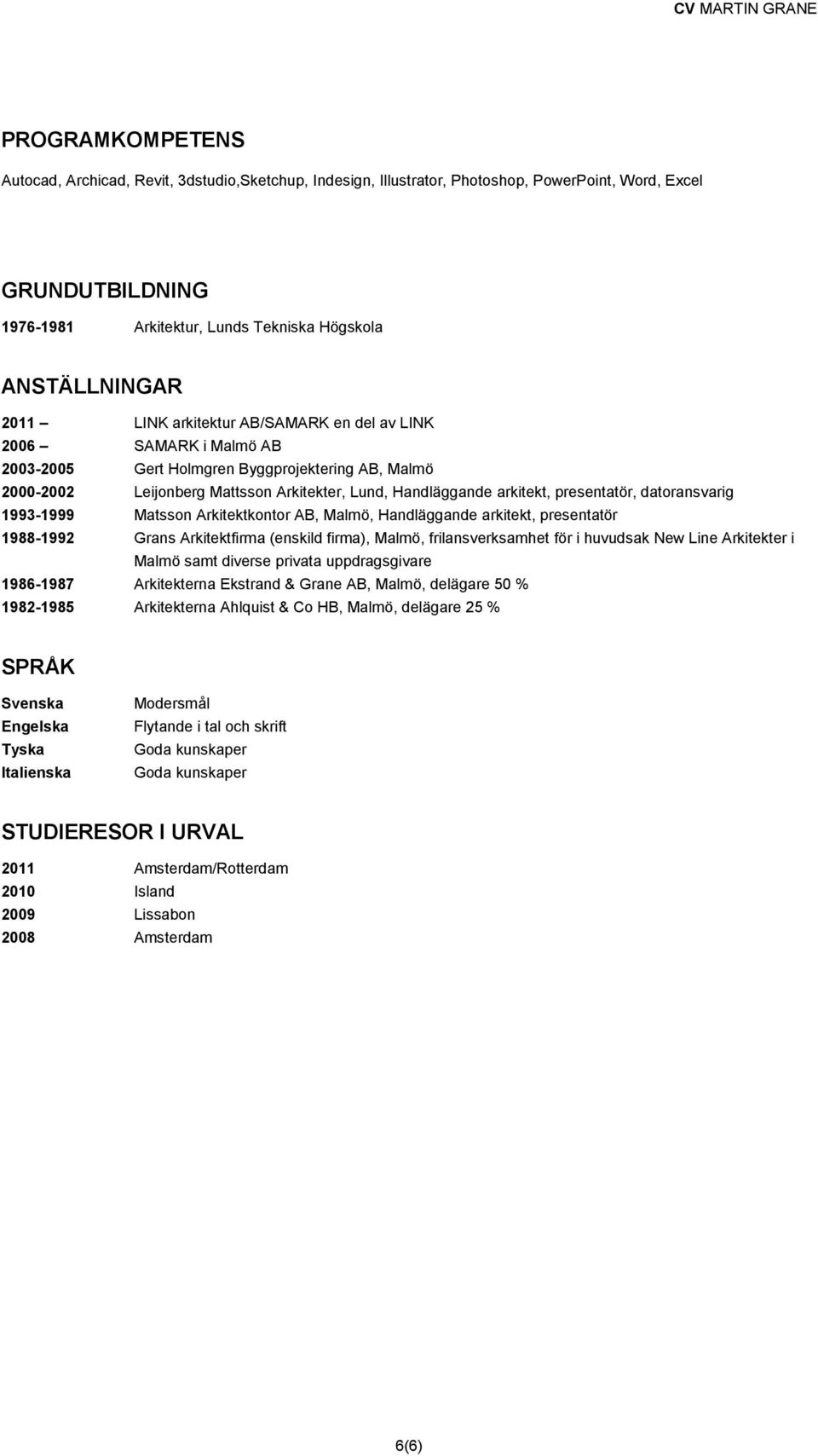 presentatör, datoransvarig 1993-1999 Matsson Arkitektkontor AB, Malmö, Handläggande arkitekt, presentatör 1988-1992 Grans Arkitektfirma (enskild firma), Malmö, frilansverksamhet för i huvudsak New