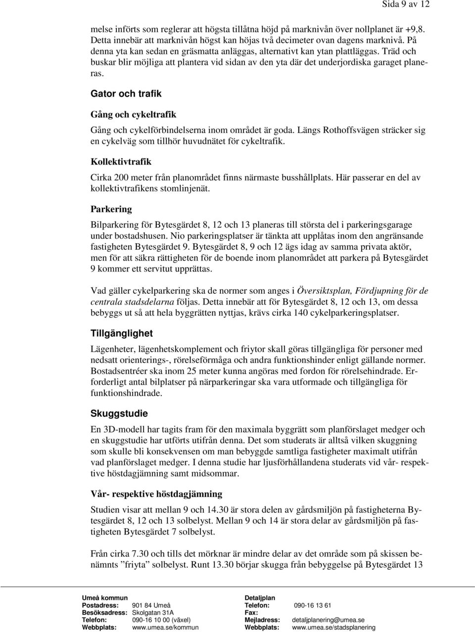 Gator och trafik Gång och cykeltrafik Gång och cykelförbindelserna inom området är goda. Längs Rothoffsvägen sträcker sig en cykelväg som tillhör huvudnätet för cykeltrafik.