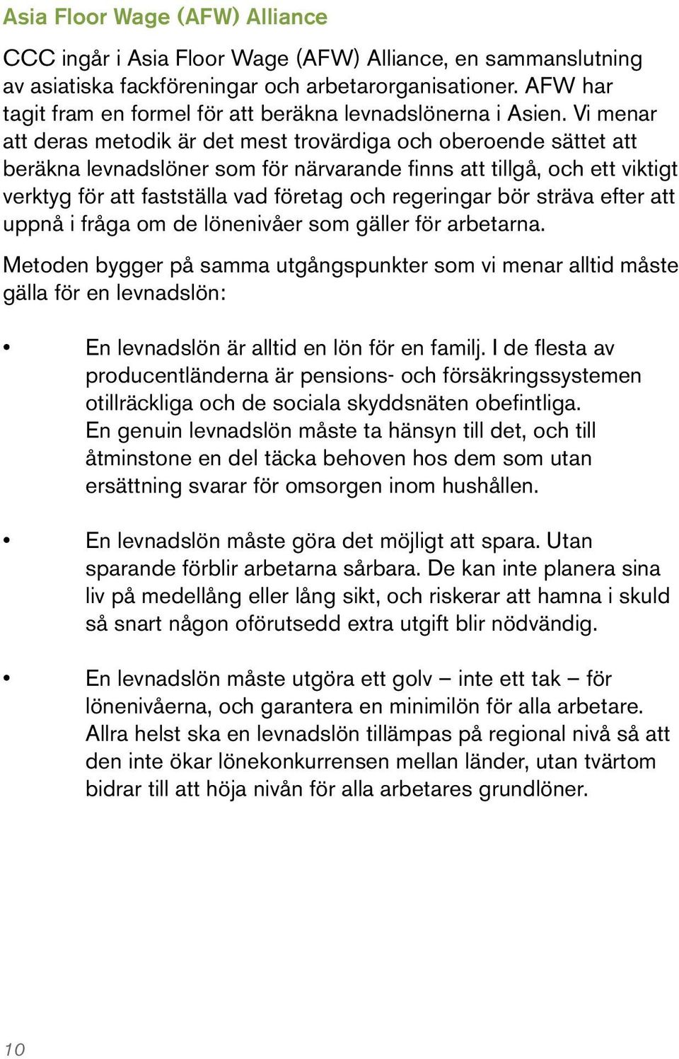 Vi menar att deras metodik är det mest trovärdiga och oberoende sättet att beräkna levnadslöner som för närvarande finns att tillgå, och ett viktigt verktyg för att fastställa vad företag och
