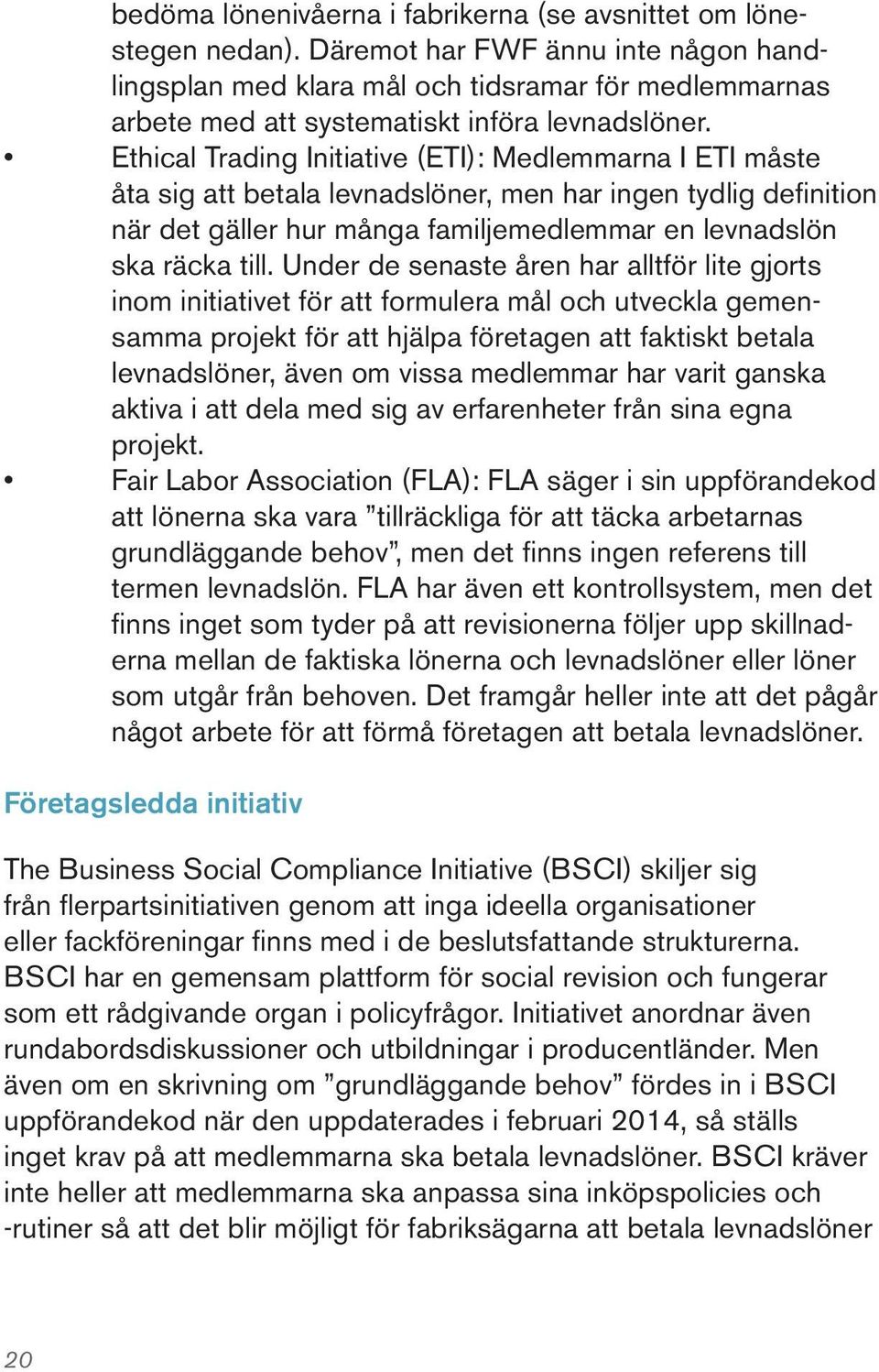 Ethical Trading Initiative (ETI): Medlemmarna I ETI måste åta sig att betala levnadslöner, men har ingen tydlig definition när det gäller hur många familjemedlemmar en levnadslön ska räcka till.