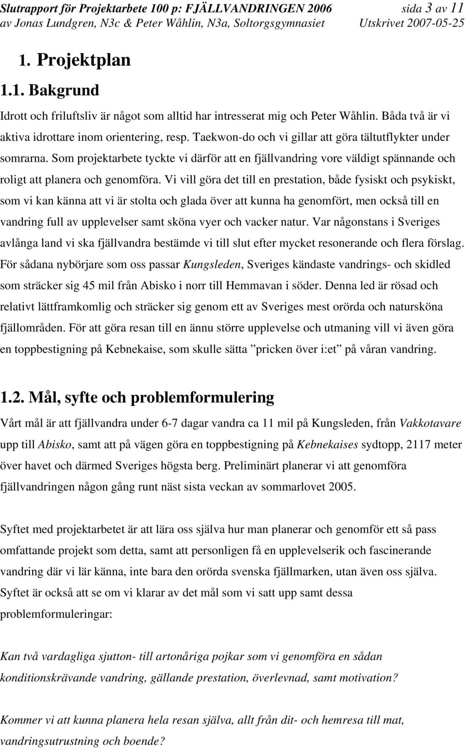 Som projektarbete tyckte vi därför att en fjällvandring vore väldigt spännande och roligt att planera och genomföra.