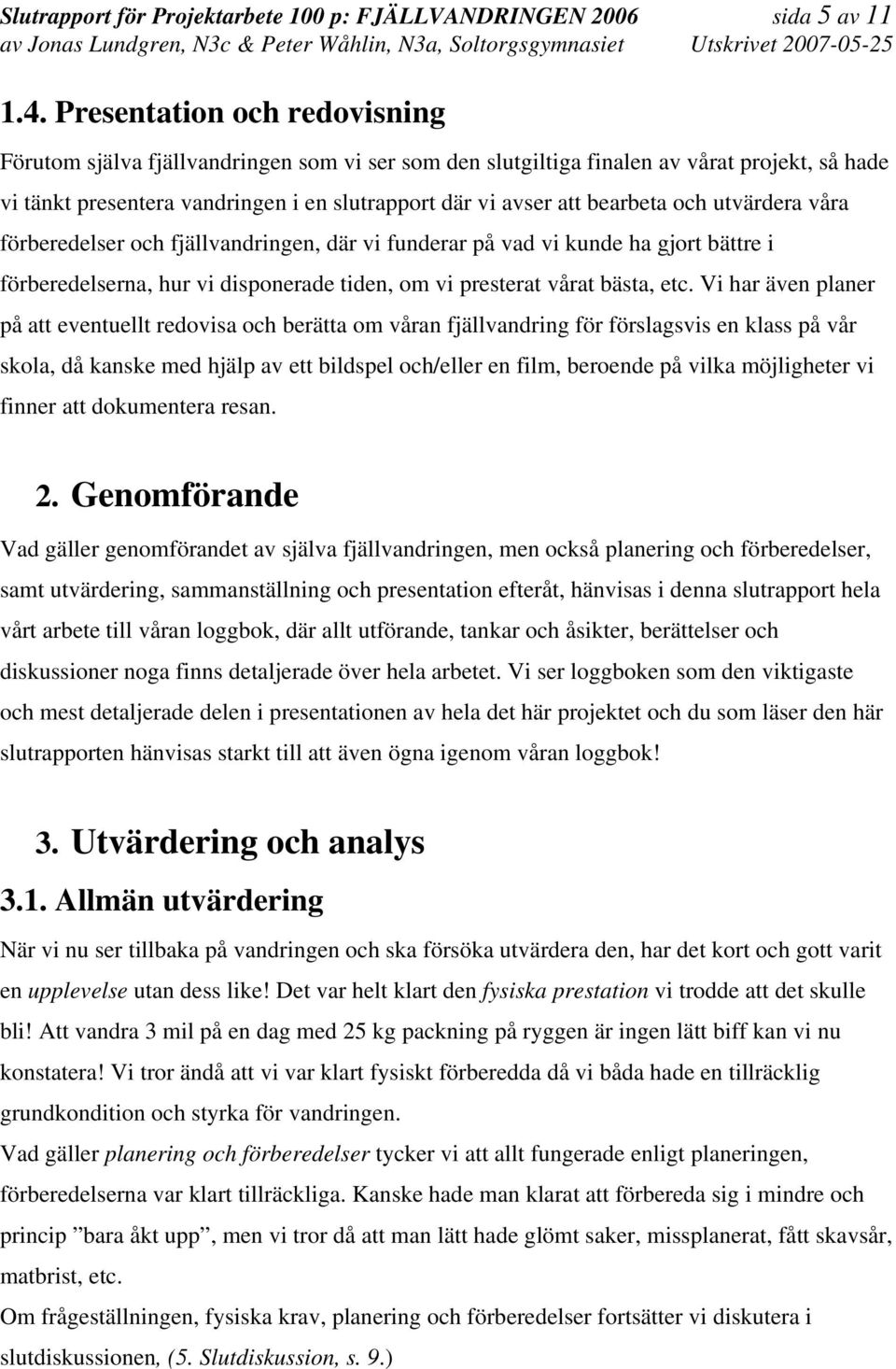 och utvärdera våra förberedelser och fjällvandringen, där vi funderar på vad vi kunde ha gjort bättre i förberedelserna, hur vi disponerade tiden, om vi presterat vårat bästa, etc.