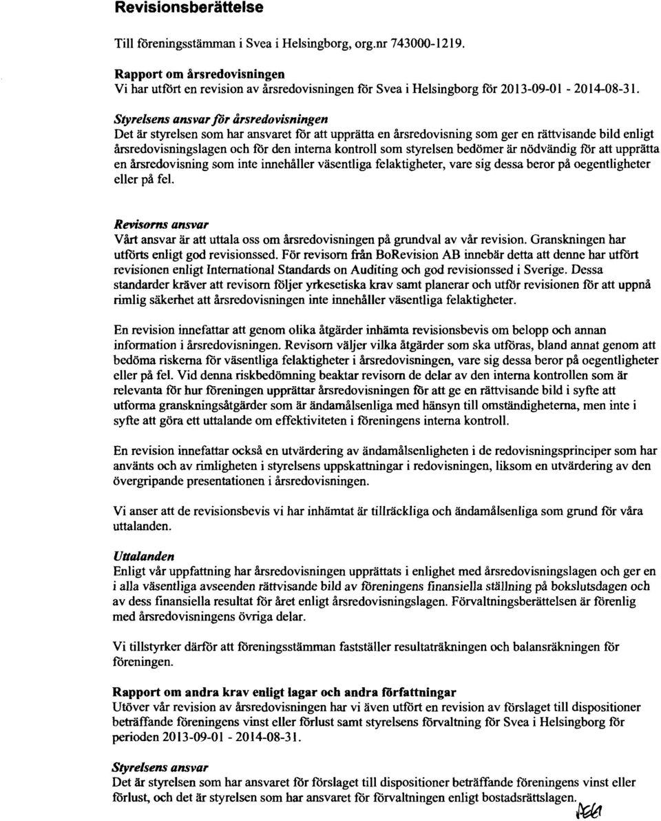 styrelsen bedömer är nödvändig för att upprätta en årsredovisning som inte innehåller väsentliga felaktigheter, vare sig dessa beror på oegentligheter eller på fel.