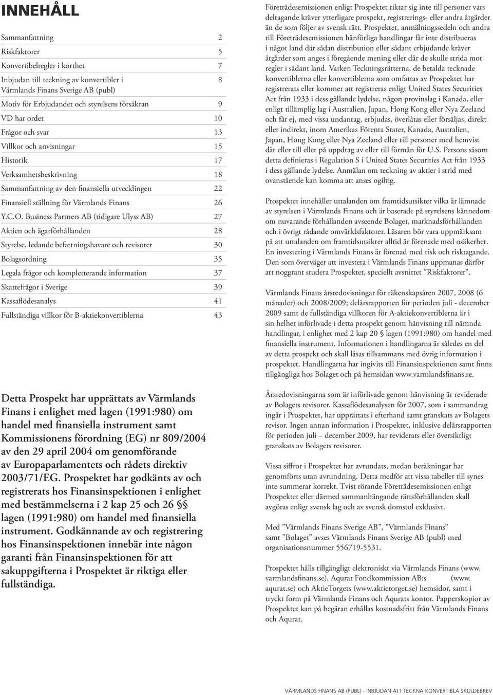 Business Partners AB (tidigare Ulyss AB) 27 Aktien och ägarförhållanden 28 Styrelse, ledande befattningshavare och revisorer 30 Bolagsordning 35 Legala frågor och kompletterande information 37
