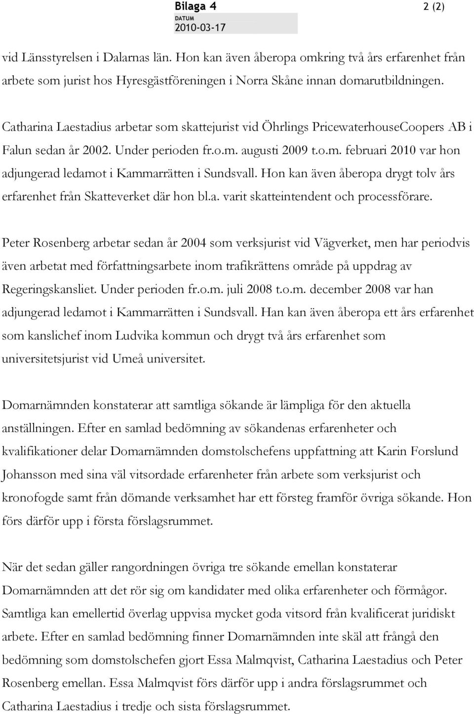 Hon kan även åberopa drygt tolv års erfarenhet från Skatteverket där hon bl.a. varit skatteintendent och processförare.