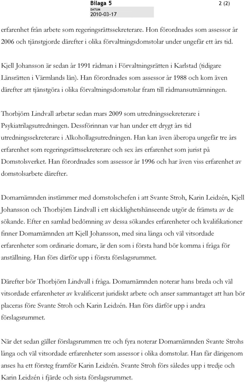 Han förordnades som assessor år 1988 och kom även därefter att tjänstgöra i olika förvaltningsdomstolar fram till rådmansutnämningen.