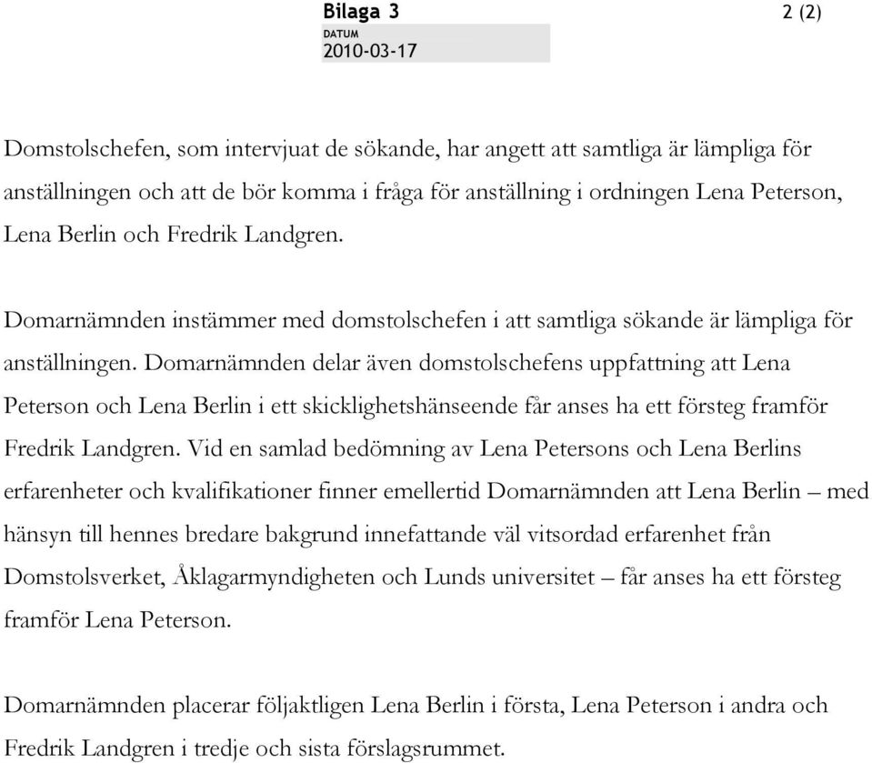 Domarnämnden delar även domstolschefens uppfattning att Lena Peterson och Lena Berlin i ett skicklighetshänseende får anses ha ett försteg framför Fredrik Landgren.