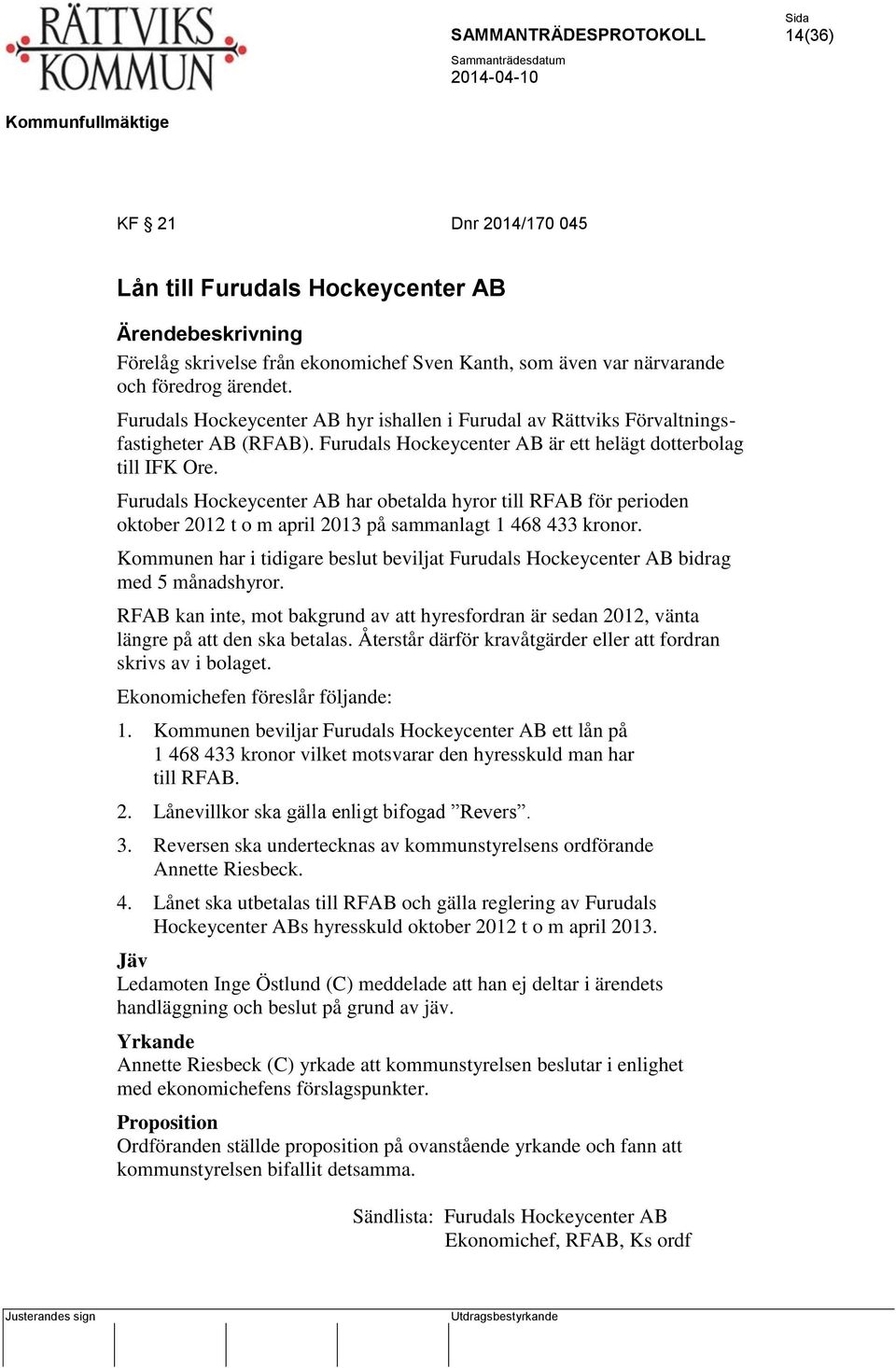 Furudals Hockeycenter AB har obetalda hyror till RFAB för perioden oktober 2012 t o m april 2013 på sammanlagt 1 468 433 kronor.