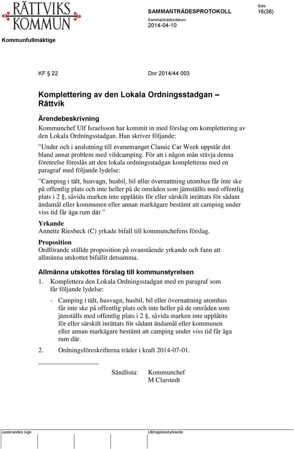 För att i någon mån stävja denna företeelse föreslås att den lokala ordningsstadgan kompletteras med en paragraf med följande lydelse: Camping i tält, husvagn, husbil, bil eller övernattning utomhus