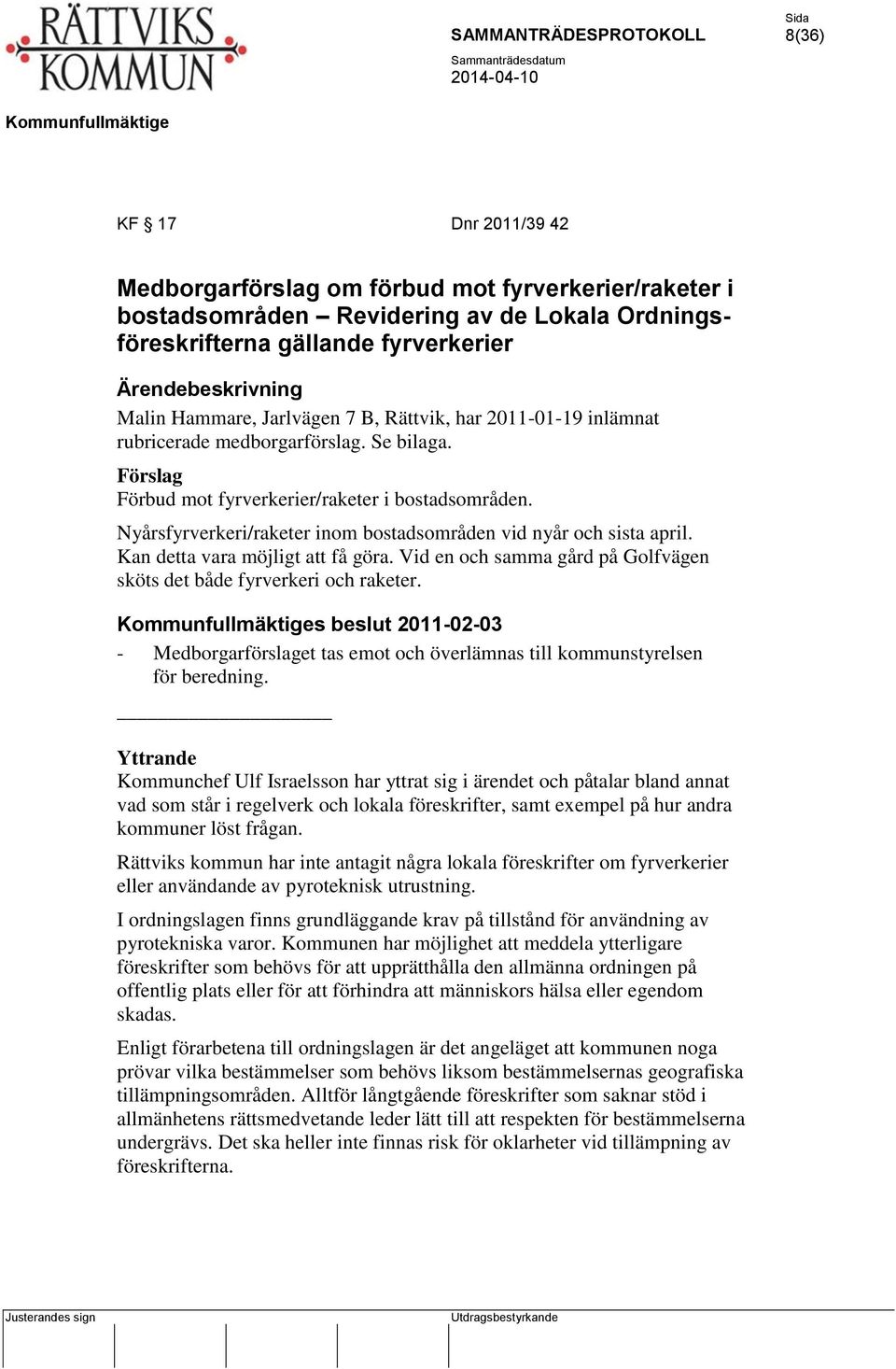 Nyårsfyrverkeri/raketer inom bostadsområden vid nyår och sista april. Kan detta vara möjligt att få göra. Vid en och samma gård på Golfvägen sköts det både fyrverkeri och raketer.