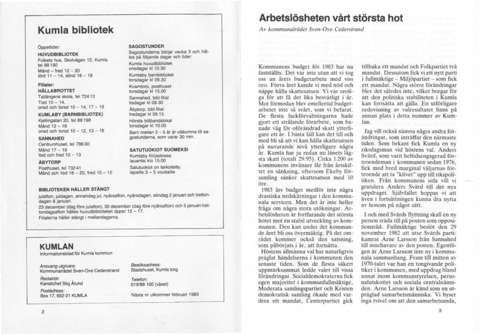 Centrumhuset, lel 78630 Månd 17-19 lisel och fred 10-13 ABYTORP Posthuset, tel 73241 Mind och tisel 18-20. fred 10-12 BIBUOTEKEN HALLER SlANGT ;ulafton, juk:lagen, annandag Jul, nyårsafton.