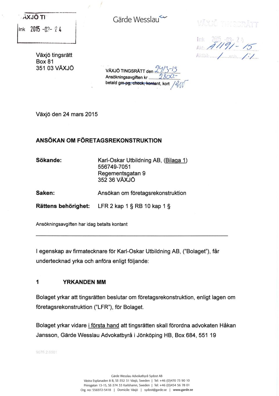 företagsrekonstruktion Rättens behörighet: LFR 2 kap 1 RB 10 kap 1 Ansökningsavgiften har idag betalts kontant I egenskap av firmatecknare för Karl-Oskar Utbildning AB, ("Bolaget"), får undertecknad