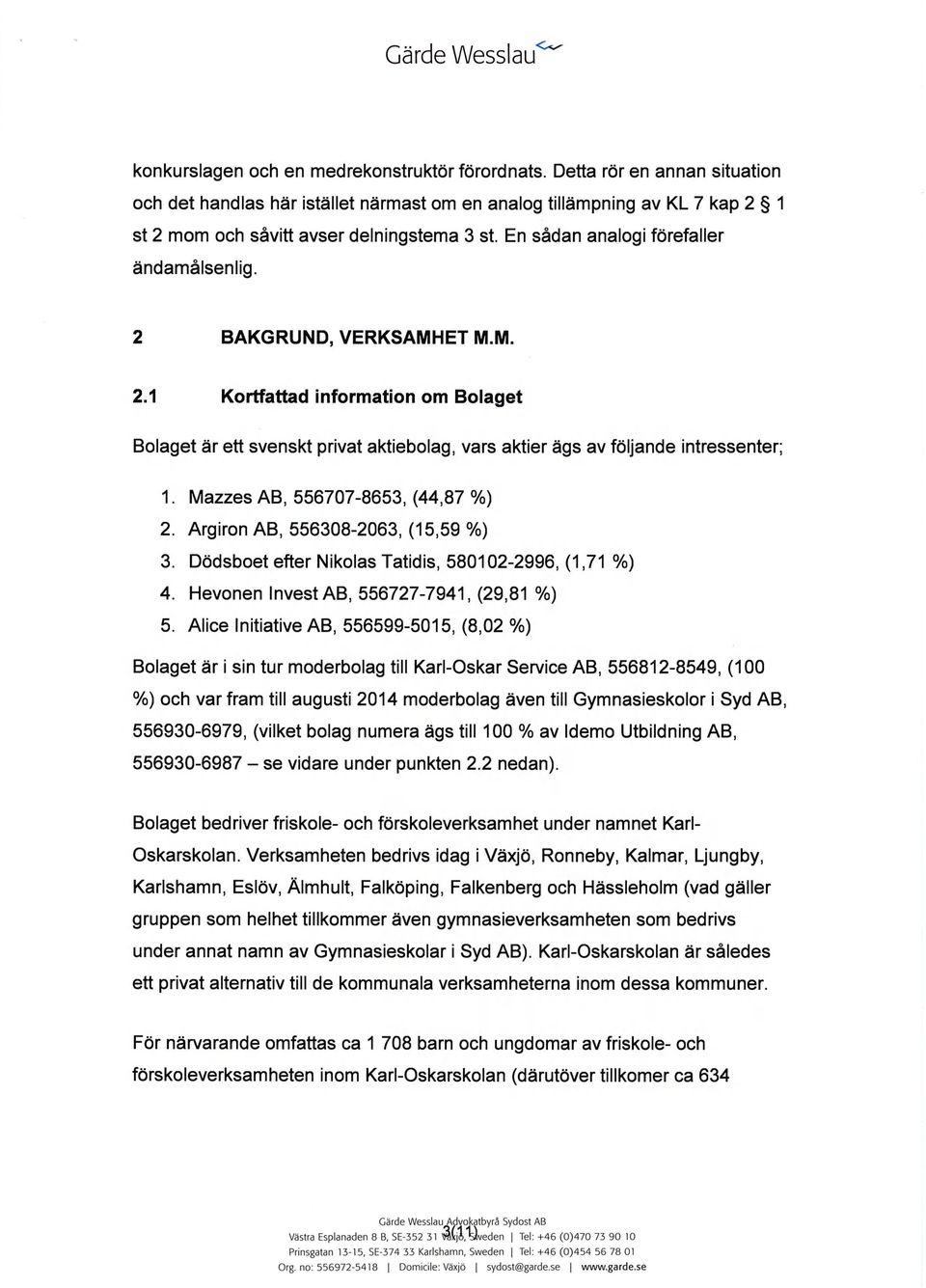 2 BAKGRUND, VERKSAMHET M.M. 2.1 Kortfattad information om Bolaget Bolaget är ett svenskt privat aktiebolag, vars aktier ägs av följande intressenter; 1. Mazzes AB, 556707-8653, (44,87 %) 2.