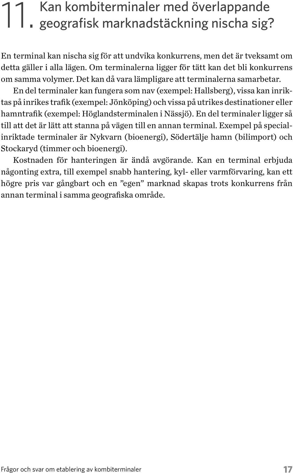 En del terminaler kan fungera som nav (exempel: Hallsberg), vissa kan inriktas på inrikes trafik (exempel: Jönköping) och vissa på utrikes destinationer eller hamntrafik (exempel: Höglandsterminalen