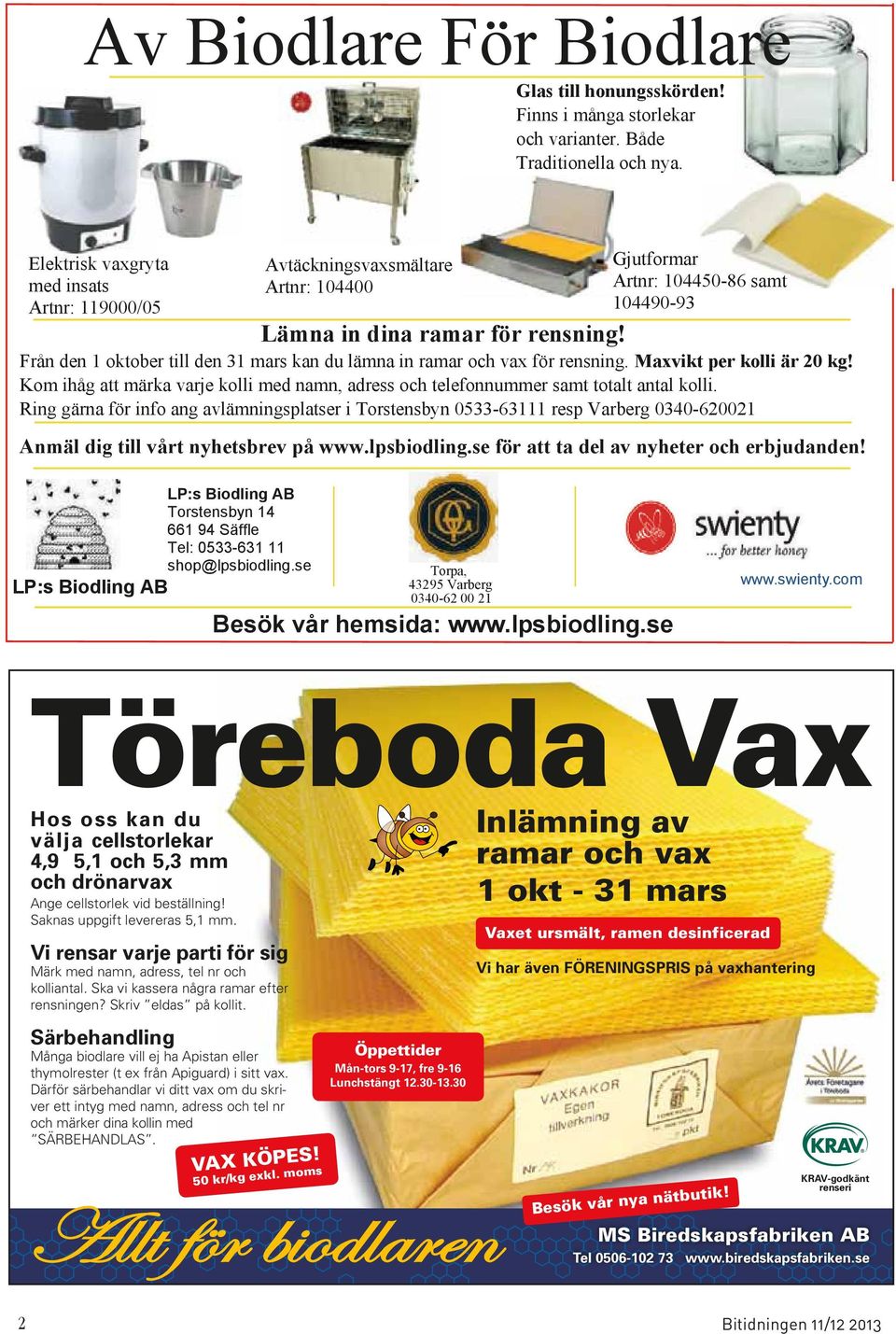 Från den 1 oktober till den 31 mars kan du lämna in ramar och vax för rensning. Maxvikt per kolli är 20 kg! Kom ihåg att märka varje kolli med namn, adress och telefonnummer samt totalt antal kolli.