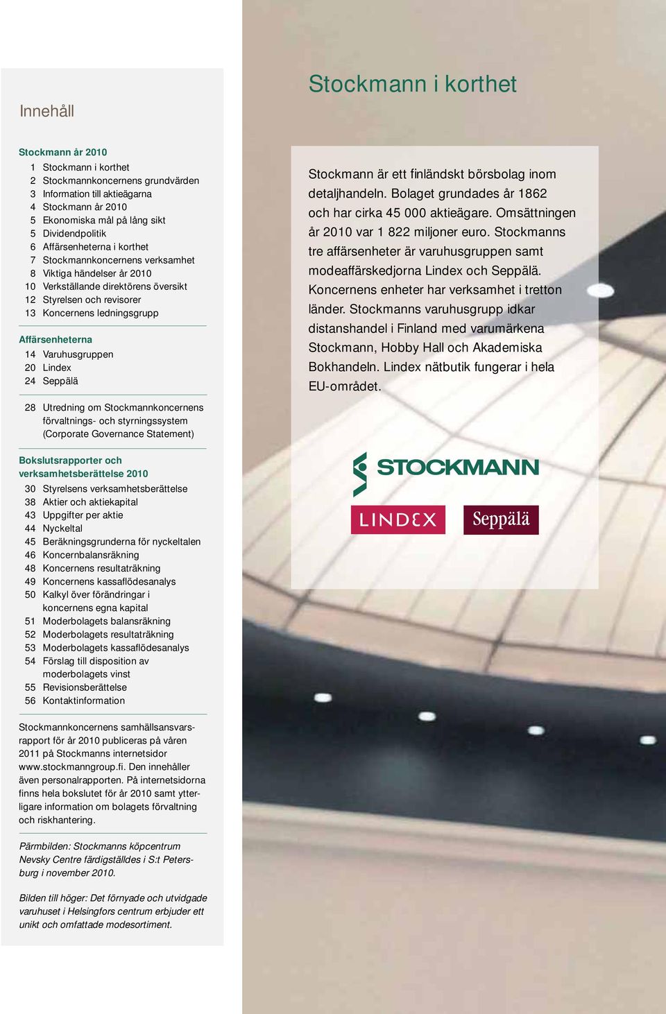 Varuhusgruppen 2 Lindex 24 Seppälä Stockmann är ett finländskt börsbolag inom detaljhandeln. Bolaget grundades år 1862 och har cirka 45 aktieägare. Omsättningen år 21 var 1 822 miljoner euro.