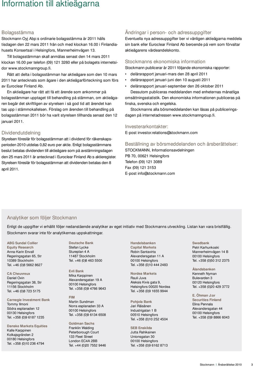 stockmanngroup.fi. Rätt att delta i bolagsstämman har aktieägare som den 1 mars 211 har antecknats som ägare i den aktieägarförteckning som förs av Euroclear Finland Ab.