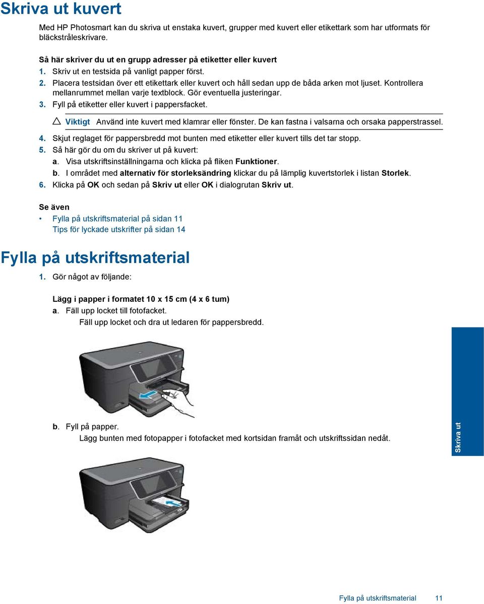 Placera testsidan över ett etikettark eller kuvert och håll sedan upp de båda arken mot ljuset. Kontrollera mellanrummet mellan varje textblock. Gör eventuella justeringar. 3.