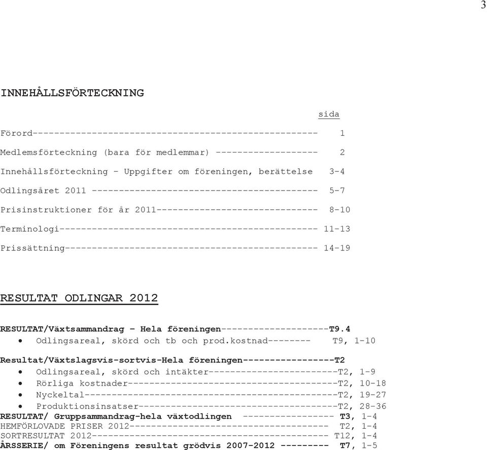 Terminologi------------------------------------------------ 11-13 Prissättning----------------------------------------------- 14-19 RESULTAT ODLINGAR 2012 RESULTAT/Växtsammandrag Hela