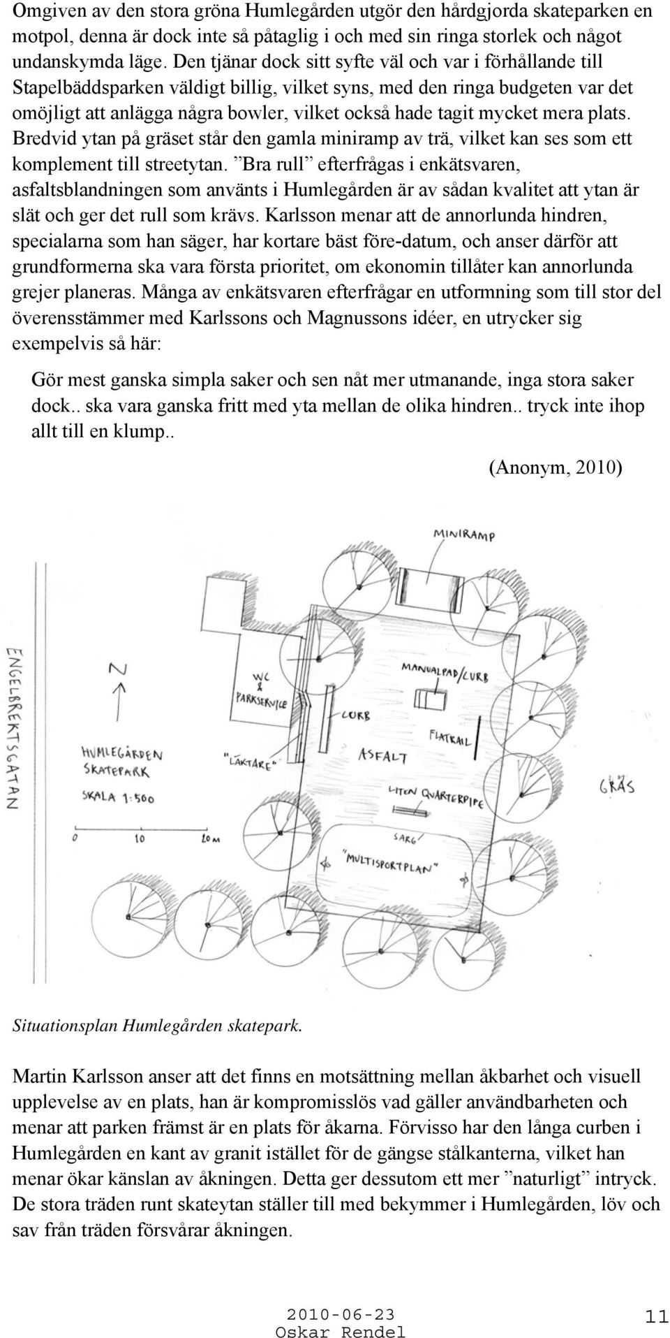 mycket mera plats. Bredvid ytan på gräset står den gamla miniramp av trä, vilket kan ses som ett komplement till streetytan.