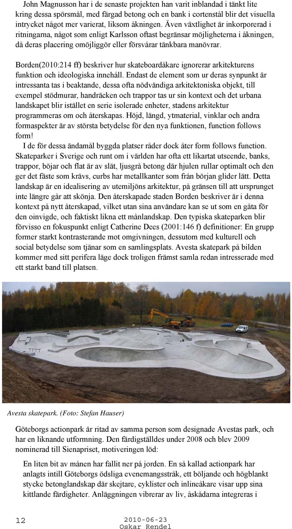 Borden(2010:214 ff) beskriver hur skateboardåkare ignorerar arkitekturens funktion och ideologiska innehåll.