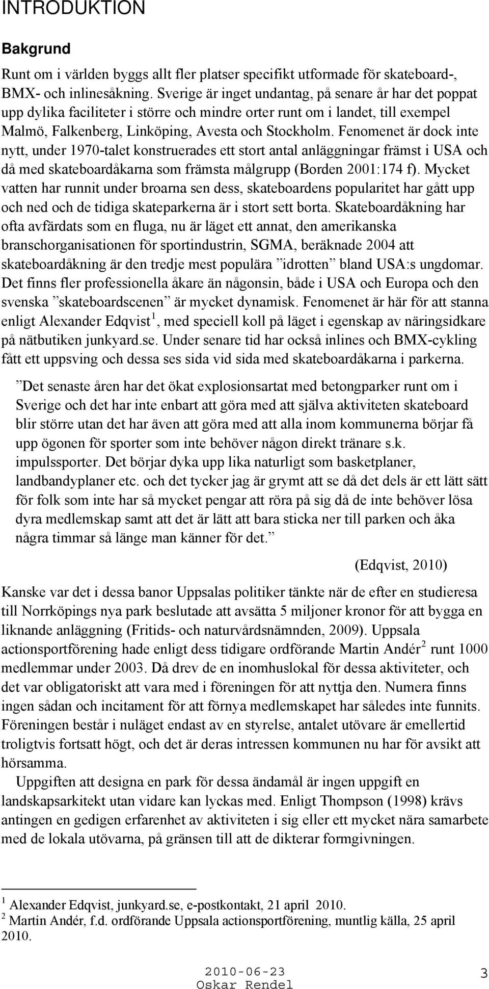 Fenomenet är dock inte nytt, under 1970-talet konstruerades ett stort antal anläggningar främst i USA och då med skateboardåkarna som främsta målgrupp (Borden 2001:174 f).