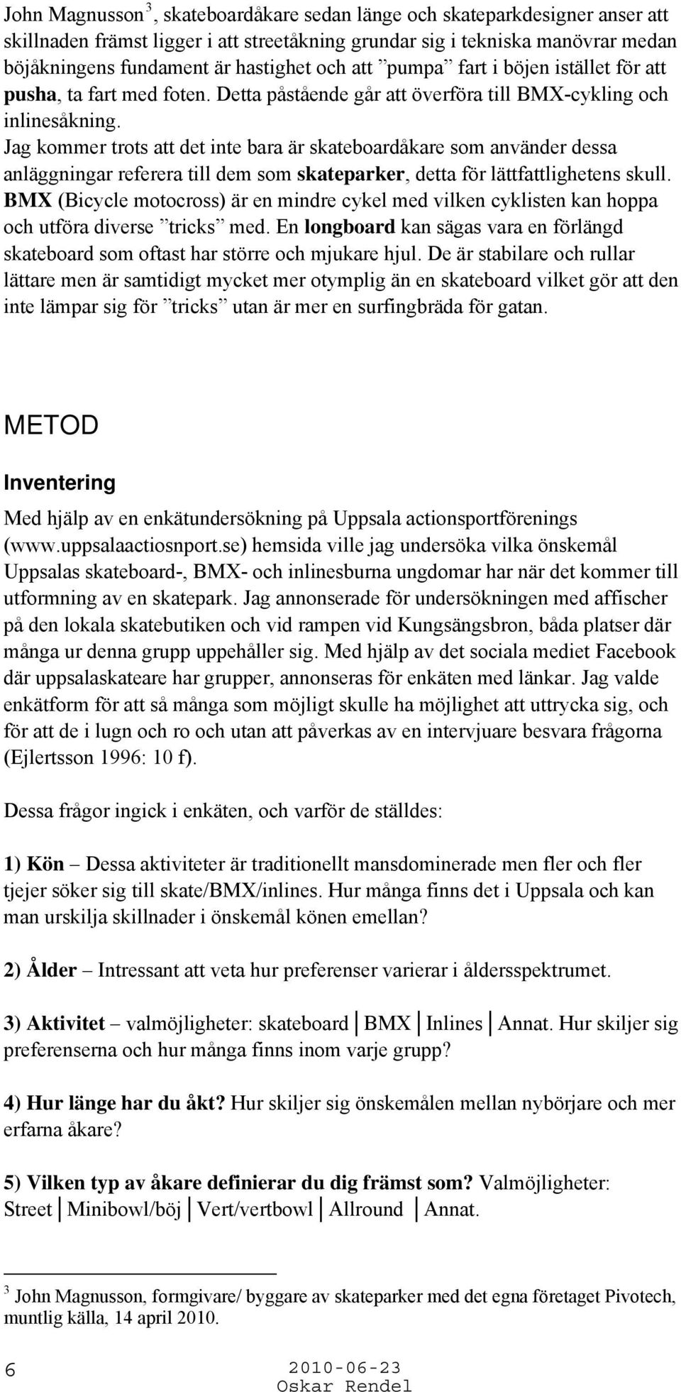 Jag kommer trots att det inte bara är skateboardåkare som använder dessa anläggningar referera till dem som skateparker, detta för lättfattlighetens skull.