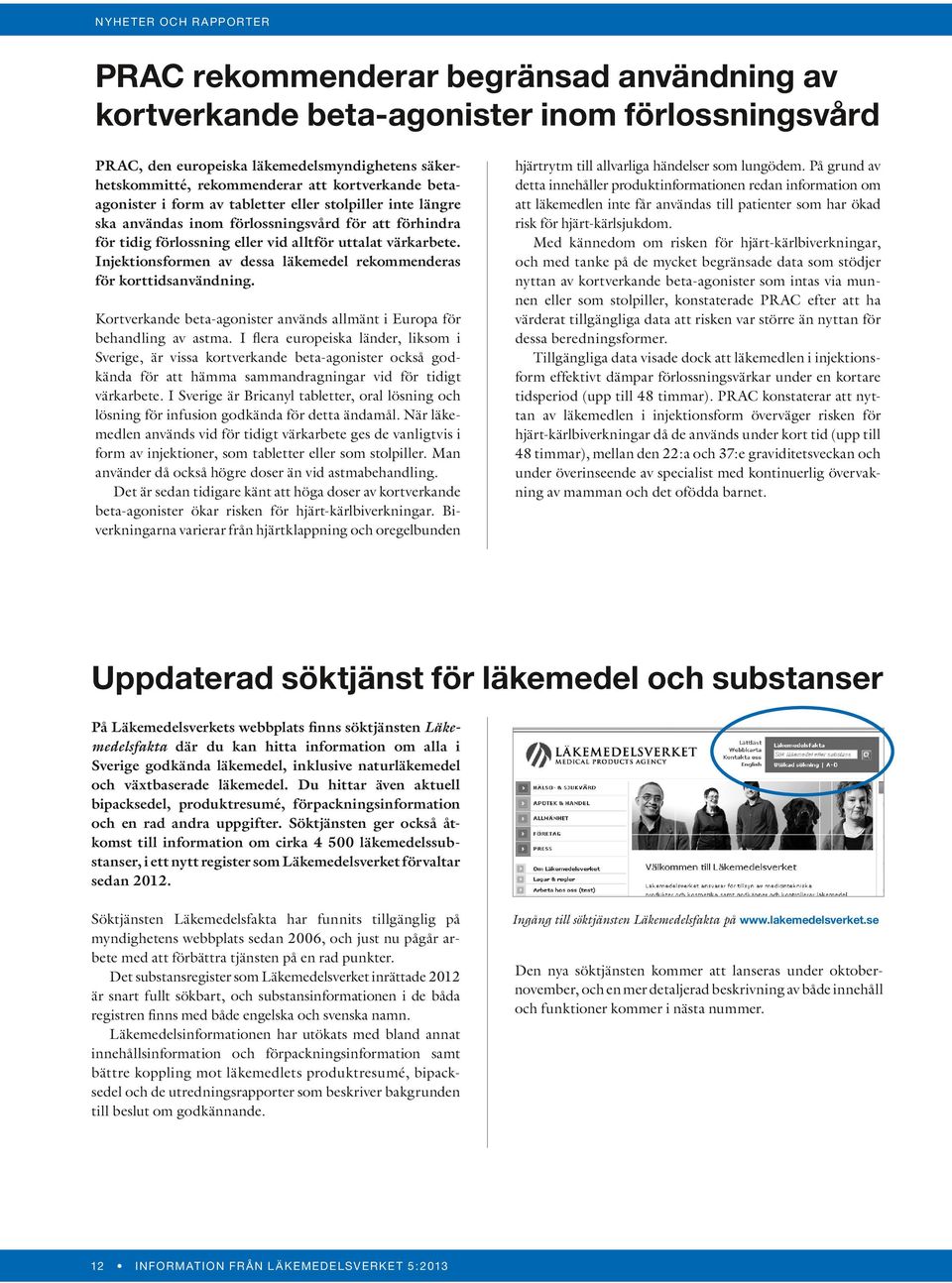 Injektionsformen av dessa läkemedel rekommenderas för korttidsanvändning. Kortverkande beta-agonister används allmänt i Europa för behandling av astma.