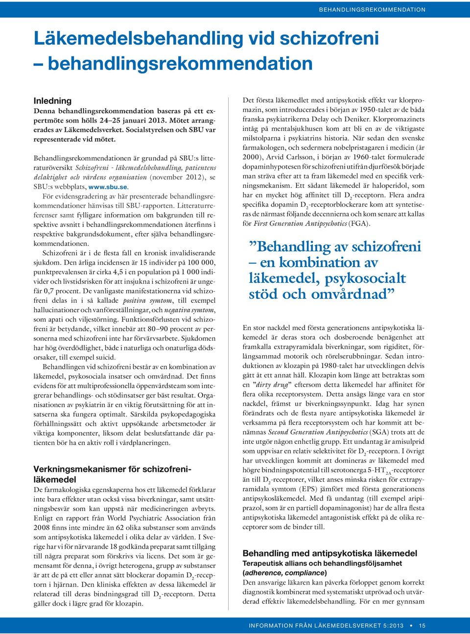 Behandlingsrekommendationen är grundad på SBU:s litteraturöversikt Schizofreni - läkemedelsbehandling, patientens delaktighet och vårdens organisation (november 2012), se 