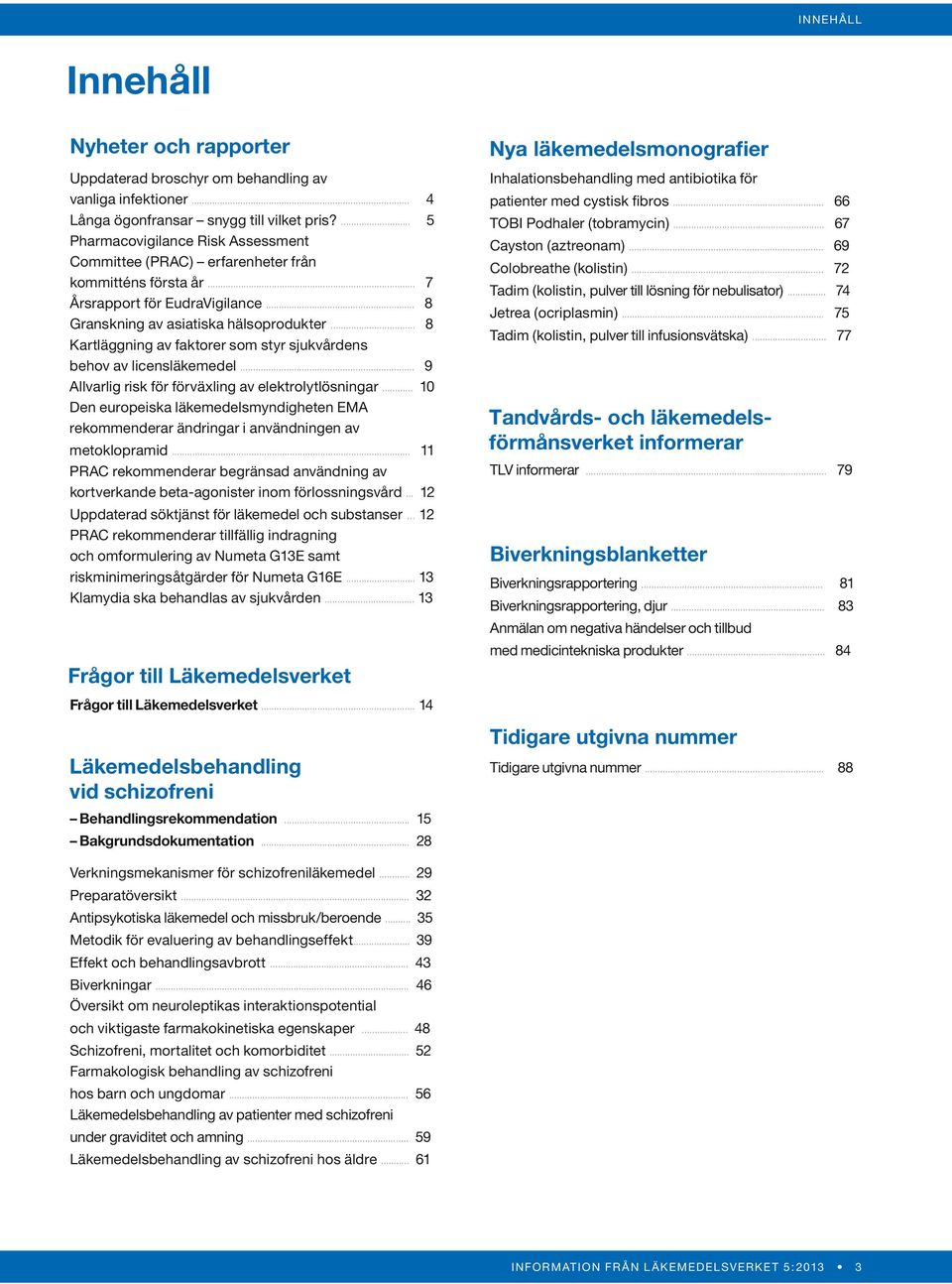 .. 8 Kartläggning av faktorer som styr sjukvårdens behov av licensläkemedel... 9 Allvarlig risk för förväxling av elektrolytlösningar.